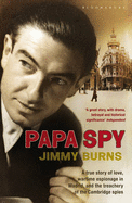 Papa Spy: A True Story of Love, Wartime Espionage in Madrid, and the Treachery of the Cambridge Spies - Burns, Jimmy