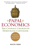 Papal Economics: The Catholic Church on Democratic Capitalism, from Rerum Novarum to Caritas in Veritate