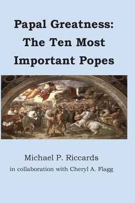 Papal Greatness: The Ten Most Important Pontiffs - Flagg, Cheryl a, and Riccards, Michael P