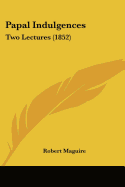 Papal Indulgences: Two Lectures (1852)