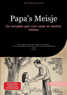 Papa's Meisje: De complete gids voor vader en dochter relaties: Een praktisch boek voor vaders van dochters - van eerste binding tot puberteit, met tips voor elke leeftijdsfase van 0-16 jaar