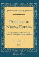 Papeles de Nueva Espaa, Vol. 1: Geograf?a y Estad?stica; Suma de Visitas de Pueblos Por Orden Alfab?tico (Classic Reprint)