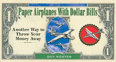 Paper Airplanes with Dollar Bills: Another Way to Throw Your Money Away - Nguyen, Duy