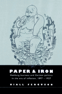 Paper and Iron: Hamburg Business and German Politics in the Era of Inflation, 1897-1927