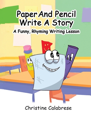 Paper And Pencil Write A Story: A Funny, Rhyming Story Writing Lesson - Calabrese, Christine K, and Rocktaschel, Stephen (Illustrator), and Mayer, Anne K (Editor)