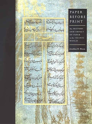 Paper Before Print: The History and Impact of Paper in the Islamic World - Bloom, Jonathan M