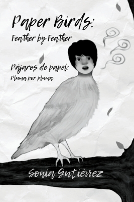 Paper Birds: Feather by Feather / Pjaros de papel: Pluma por pluma - Gutirrez, Sonia, and Bustos, Francisco (Translated by), and Mendoza, Quetzalli