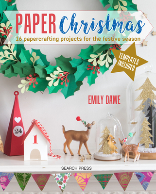 Paper Christmas: 16 Papercrafting Projects for the Festive Season - Dawe, Emily