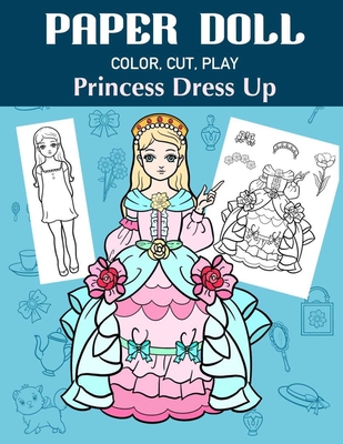 Paper Doll Color, Cut, Play Princess Dress Up: Coloring book for kids - Princess paper dolls - Art in Wonderland