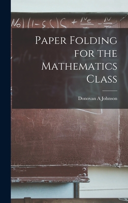 Paper Folding for the Mathematics Class - Johnson, Donovan A