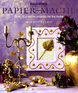 Paper Mache: Over 20 Creative Projects for the Home (the Inspirations Series) - Elliot, Marion