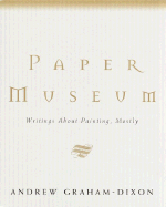 Paper Museum: Writings about Painting, Mostly - Graham-Dixon, Andrew