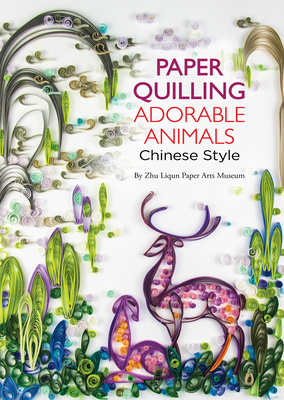 Paper Quilling Adorable Animals Chinese Style - Zhu Liqun, Paper Arts