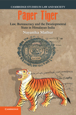 Paper Tiger: Law, Bureaucracy and the Developmental State in Himalayan India - Mathur, Nayanika