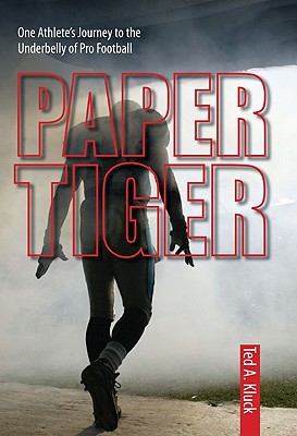 Paper Tiger: One Athlete's Journey to the Underbelly of Pro Football - Kluck, Ted A