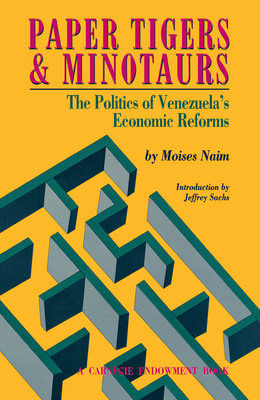Paper Tigers and Minotaurs: The Politics of Venezuela's Economic Reforms - Naim, Moises, Professor