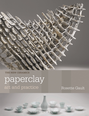 Paperclay: Art and Practice - Gault, Rosette