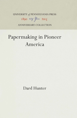 Papermaking in Pioneer America - Hunter, Dard