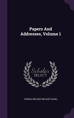 Papers And Addresses, Volume 1 - Thomas Brassey Brassey (Earl) (Creator)