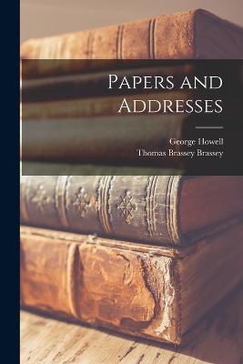 Papers and Addresses - Howell, George, and Brassey, Thomas Brassey