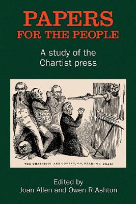 Papers for the People: A Study of the Chartist Press - Allen, Joan (Editor), and Ashton, Owen R (Editor)