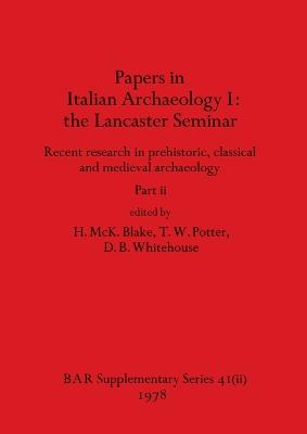 Papers in Italian Archaeology I: the Lancaster Seminar, Part ii - McK Blake, H (Editor), and Potter, T W (Editor), and Whitehouse, D B (Editor)