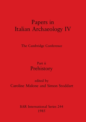 Papers in Italian Archaeology IV: The Cambridge Conference. Part ii: Prehistory - Malone, Caroline (Editor), and Stoddart, Simon (Editor)