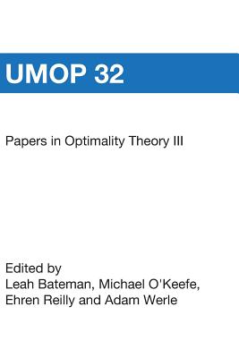 Papers in Optimality Theory III: University of Massachusetts Occasional Papers 32 - Reilly, Ehren, and Bateman, Leah, and O'Keefe, Michael