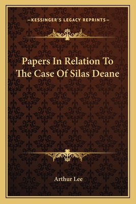 Papers In Relation To The Case Of Silas Deane - Lee, Arthur