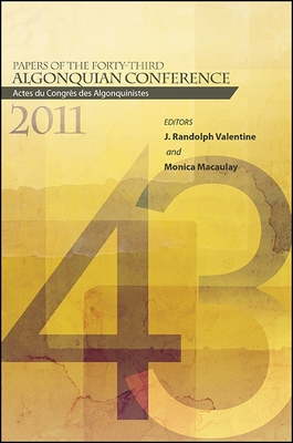 Papers of the Forty-Third Algonquian Conference: Actes Du Congrs Des Algonquinistes - Macaulay, Monica (Editor), and Valentine, J Randolph (Editor)