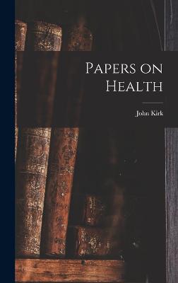 Papers on Health - Kirk, John