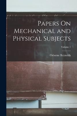 Papers On Mechanical and Physical Subjects; Volume 1 - Reynolds, Osborne