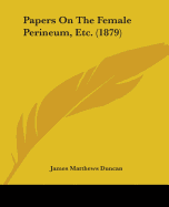 Papers On The Female Perineum, Etc. (1879)