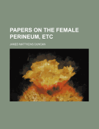 Papers on the Female Perineum, Etc - Duncan, James Matthews