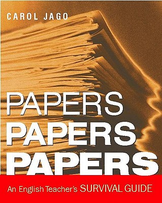 Papers, Papers, Papers: An English Teacher's Survival Guide - Jago, Carol