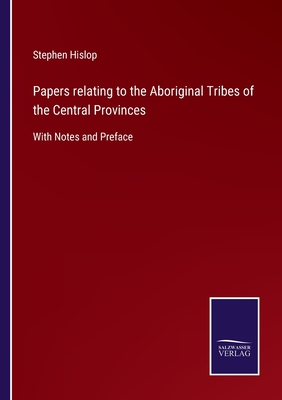 Papers relating to the Aboriginal Tribes of the Central Provinces: With Notes and Preface - Hislop, Stephen