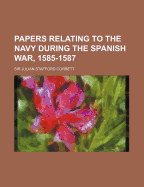 Papers Relating to the Navy During the Spanish War, 1585-1587