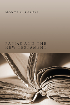 Papias and the New Testament - Shanks, Monte A