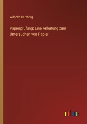 Papierprfung: Eine Anleitung zum Untersuchen von Papier - Herzberg, Wilhelm