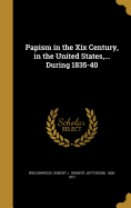 Papism in the XIX Century, in the United States, ... During 1835-40