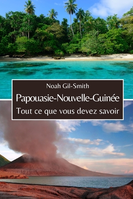 Papouasie-Nouvelle-Guin?e: Tout ce que vous devez savoir - DuBois, Sophie-Ann (Translated by), and Gil-Smith, Noah