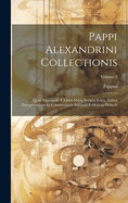 Pappi Alexandrini Collectionis: Quae Supersunt. E Libris Manu Scriptis Editit, Latina Interpretatione Et Commentariis Instruxit Fridericus Hultsch; Volume 2