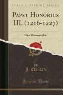 Papst Honorius III. (1216-1227): Eine Monographie (Classic Reprint)