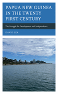 Papua New Guinea in the Twenty-First Century: The Struggle for Development and Independence