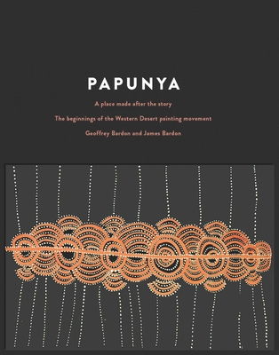 Papunya: A Place Made After the Story - Bardon, Geoffrey, and Bardon, James