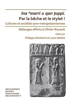 Par la bche et le stylet! Cultures et socits syro-msopotamiennes: Mlanges offerts  Olivier Rouault - Abrahami, Philippe (Editor), and Battini, Laura (Editor)