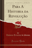 Para a Historia Da Revolu??o, Vol. 1 (Classic Reprint)
