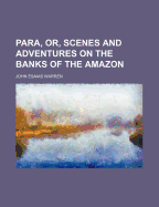 Para, Or, Scenes and Adventures on the Banks of the Amazon