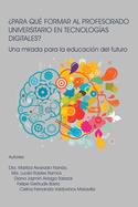 ?Para Qu? Formar Al Profesorado Universitario En Tecnolog?as Digitales?: Una mirada para la educaci?n del futuro