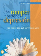 Para Romper Los Patrones de La Depresion: No Tienes Por Que Sufrir Para Vivir - Yapko, Michael D, Ph.D.
